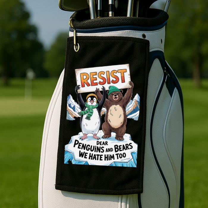 DEAR PENGUINS BEARS WE HATE HIM TOO NO TARIFFS RESIST Golf Towel
