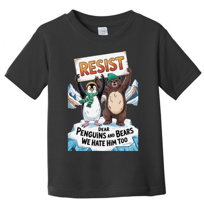 DEAR PENGUINS BEARS WE HATE HIM TOO NO TARIFFS RESIST Toddler T-Shirt