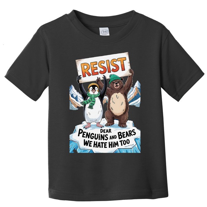 DEAR PENGUINS BEARS WE HATE HIM TOO NO TARIFFS RESIST Toddler T-Shirt