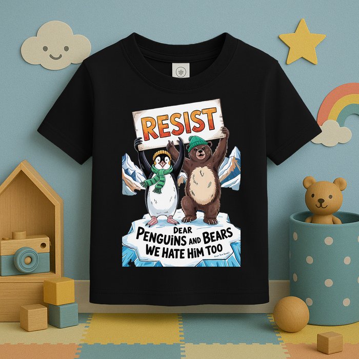 DEAR PENGUINS BEARS WE HATE HIM TOO NO TARIFFS RESIST Toddler T-Shirt