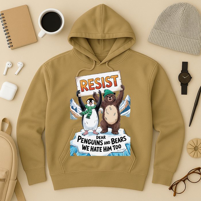 DEAR PENGUINS BEARS WE HATE HIM TOO NO TARIFFS RESIST Hoodie