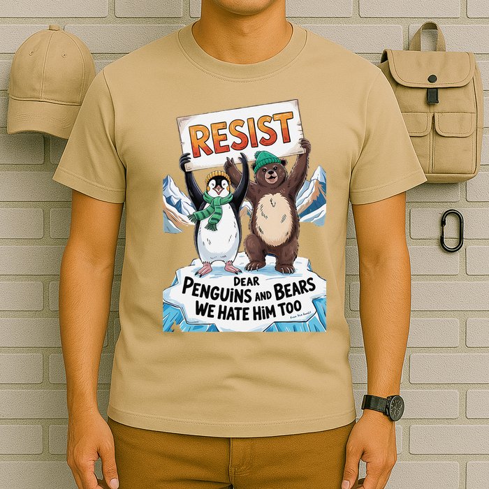 DEAR PENGUINS BEARS WE HATE HIM TOO NO TARIFFS RESIST T-Shirt