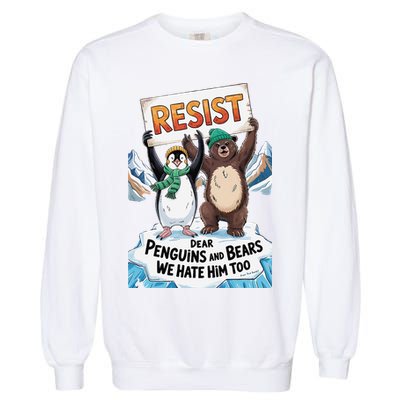 DEAR PENGUINS BEARS WE HATE HIM TOO NO TARIFFS RESIST Garment-Dyed Sweatshirt