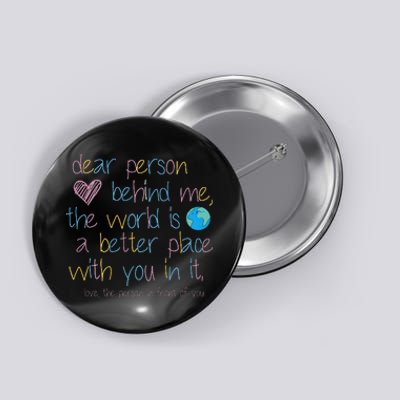 Dear Person Behind Me The World Is A Better Place With You Button