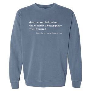 Dear Person Behind Me The World Is A Better Place With You Garment-Dyed Sweatshirt