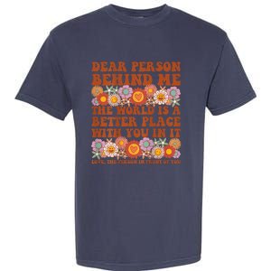 Dear Person Behind Me The World Is A Better Place With You Garment-Dyed Heavyweight T-Shirt