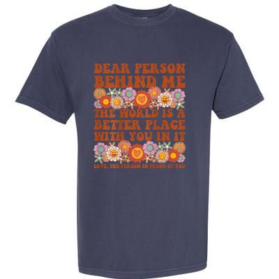 Dear Person Behind Me The World Is A Better Place With You Garment-Dyed Heavyweight T-Shirt