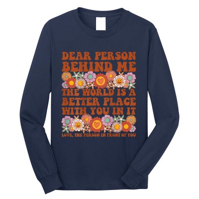 Dear Person Behind Me The World Is A Better Place With You Long Sleeve Shirt