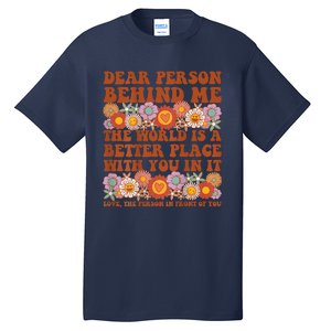 Dear Person Behind Me The World Is A Better Place With You Tall T-Shirt