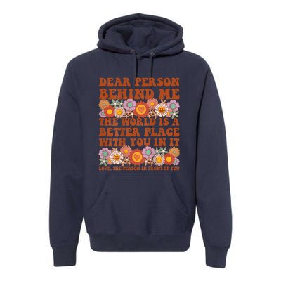 Dear Person Behind Me The World Is A Better Place With You Premium Hoodie