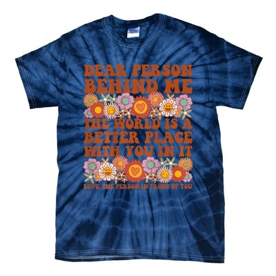 Dear Person Behind Me The World Is A Better Place With You Tie-Dye T-Shirt