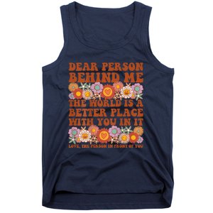 Dear Person Behind Me The World Is A Better Place With You Tank Top