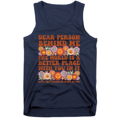 Dear Person Behind Me The World Is A Better Place With You Tank Top