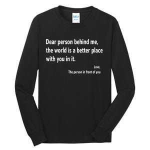 Dear Person Behind Me The World Is A Better Place With You In It Tall Long Sleeve T-Shirt