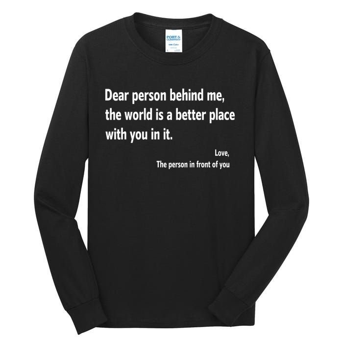 Dear Person Behind Me The World Is A Better Place With You In It Tall Long Sleeve T-Shirt