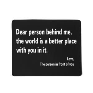 Dear Person Behind Me The World Is A Better Place With You In It Mousepad