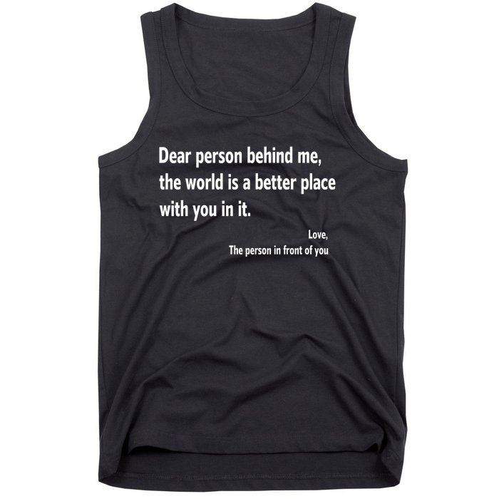 Dear Person Behind Me The World Is A Better Place With You In It Tank Top