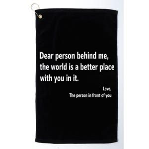 Dear Person Behind Me The World Is A Better Place With You In It Platinum Collection Golf Towel