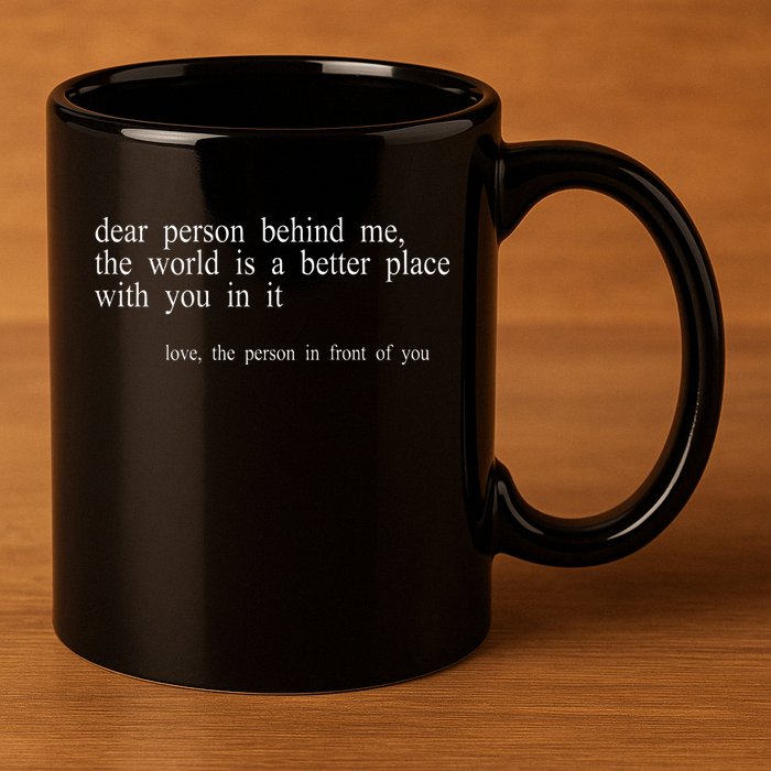 Dear Person Behind Me The World Is A Better Place With You 11oz C Handle Ceramic Mug