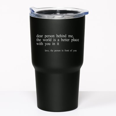 Dear Person Behind Me The World Is A Better Place With You Tumbler