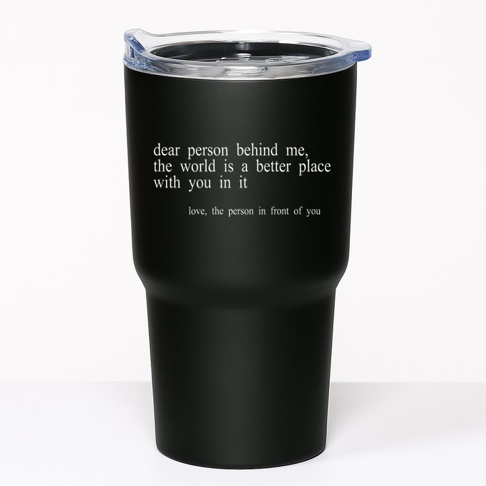 Dear Person Behind Me The World Is A Better Place With You Tumbler