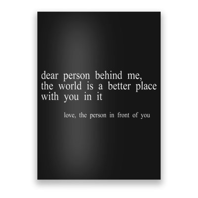 Dear Person Behind Me The World Is A Better Place With You Poster
