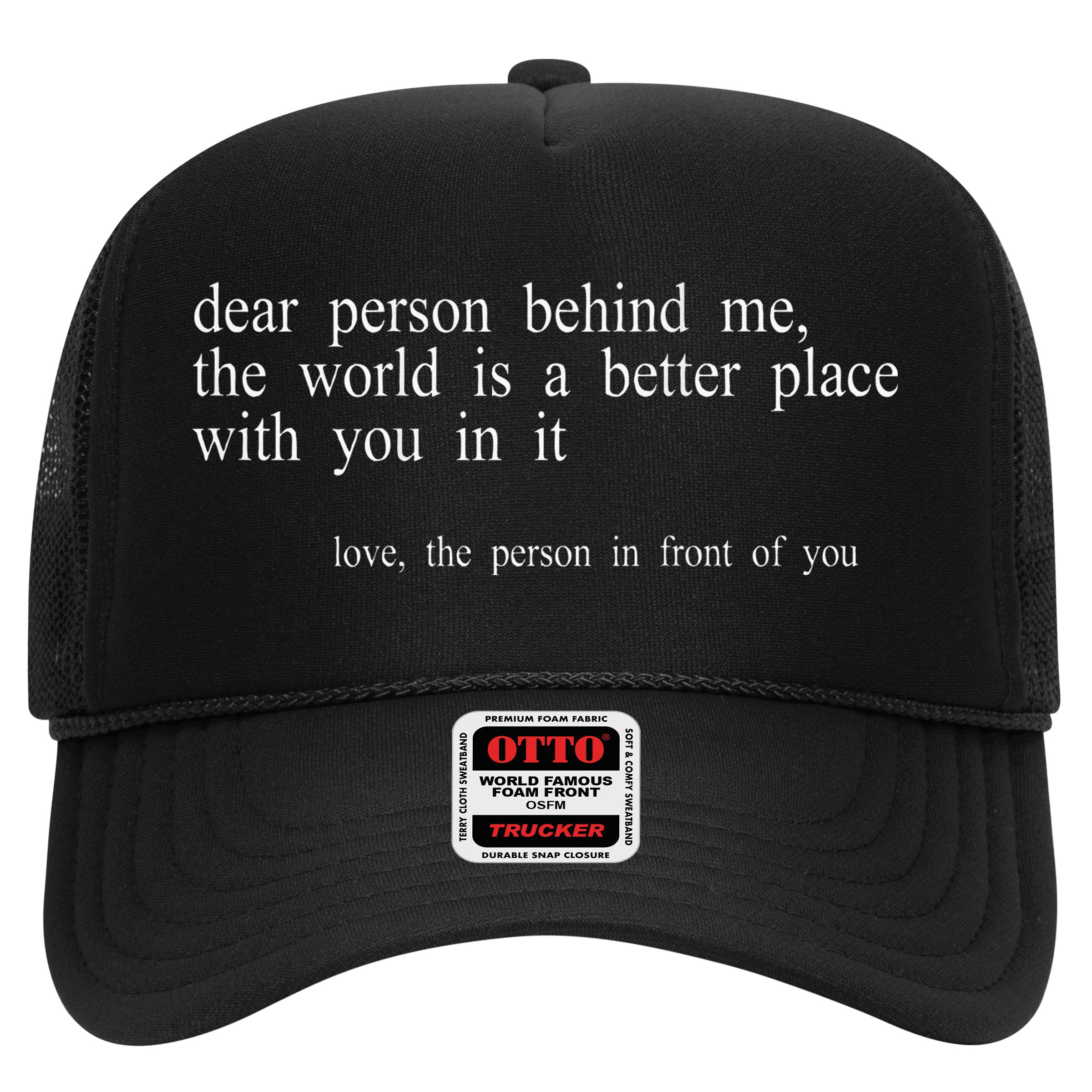 Dear Person Behind Me The World Is A Better Place With You Trucker Hat