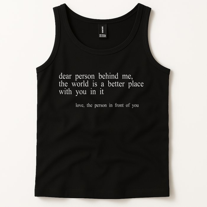 Dear Person Behind Me The World Is A Better Place With You Tank Top