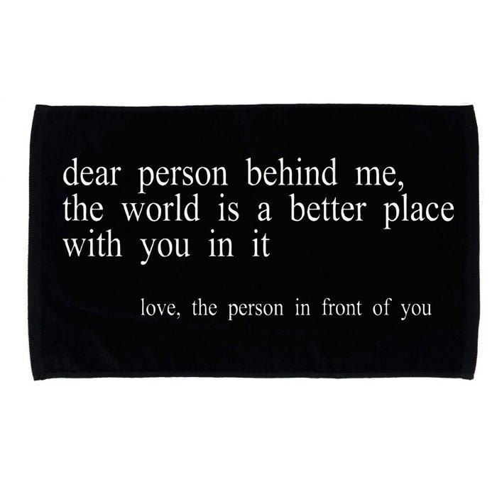 Dear Person Behind Me The World Is A Better Place With You Microfiber Hand Towel