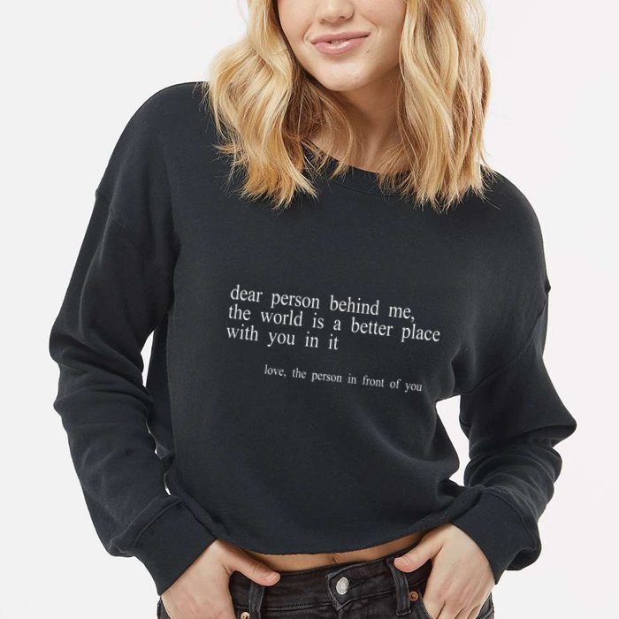 Dear Person Behind Me The World Is A Better Place With You Cropped Pullover Crew