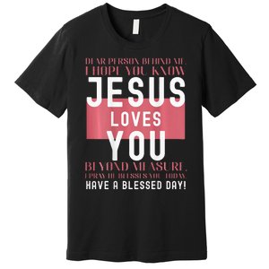 Dear Person Behind Me I Hope You Know Jesus Loves Premium T-Shirt