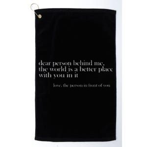 Dear Person Behind Me The World Is A Better Place Love Platinum Collection Golf Towel