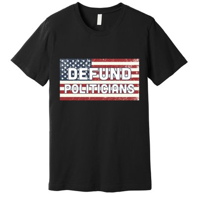 Defund Politicians Premium T-Shirt