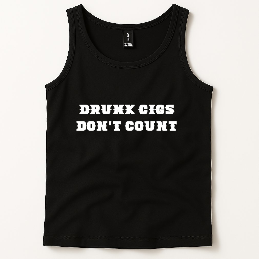 Drunk People Doing Things Drunk Cigs DonT Count Tank Top