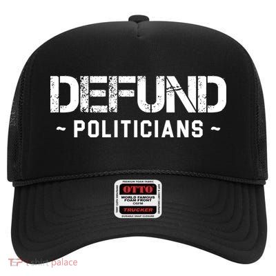 Defund Politicians Defund The Government High Crown Mesh Back Trucker Hat