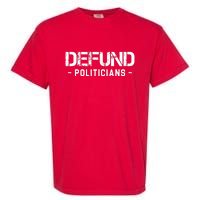 Defund Politicians Defund The Government Garment-Dyed Heavyweight T-Shirt