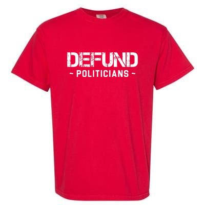 Defund Politicians Defund The Government Garment-Dyed Heavyweight T-Shirt