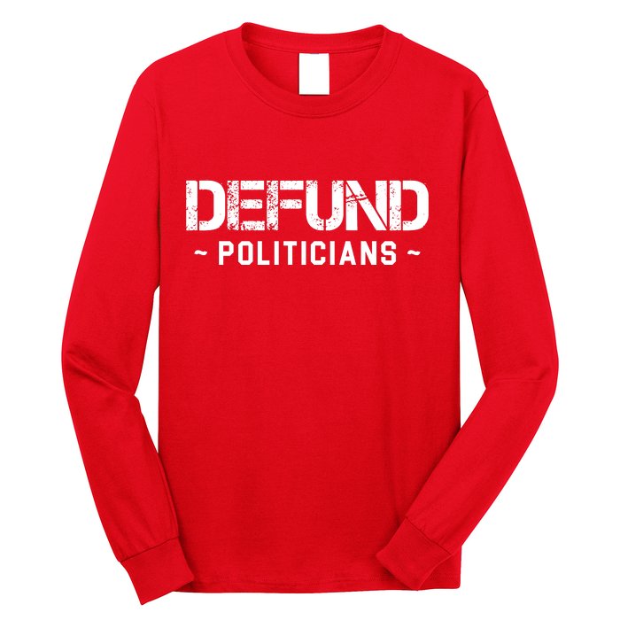 Defund Politicians Defund The Government Long Sleeve Shirt