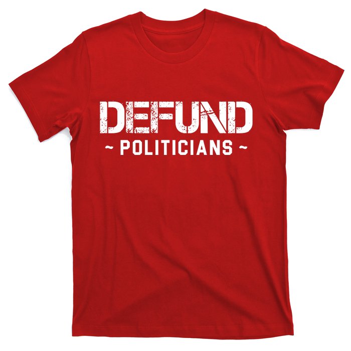 Defund Politicians Defund The Government T-Shirt