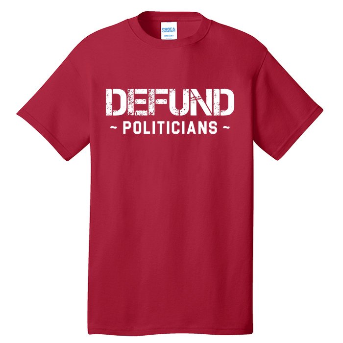 Defund Politicians Defund The Government Tall T-Shirt