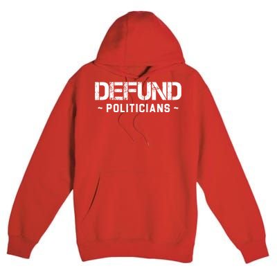 Defund Politicians Defund The Government Premium Pullover Hoodie