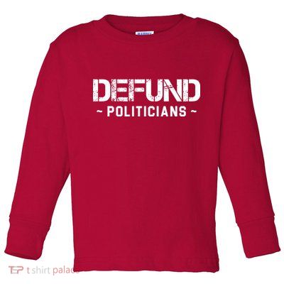 Defund Politicians Defund The Government Toddler Long Sleeve Shirt