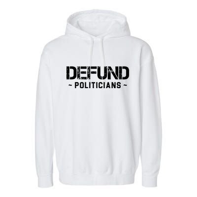 Defund Politicians Defund The Government Garment-Dyed Fleece Hoodie