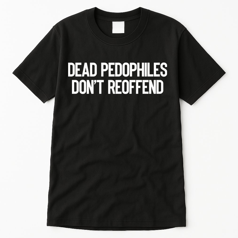 Dead Pedophiles DonT Reoffend Tall T-Shirt
