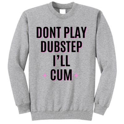 Dont Play Dubstep ILl Cum Tall Sweatshirt