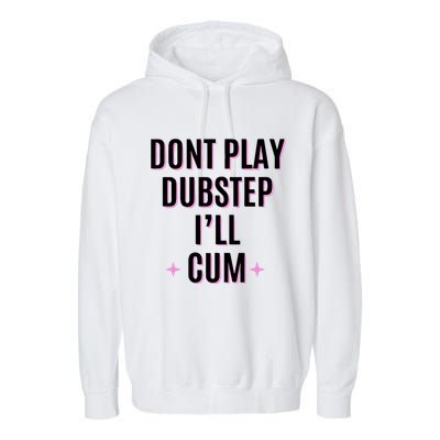 Dont Play Dubstep ILl Cum Garment-Dyed Fleece Hoodie