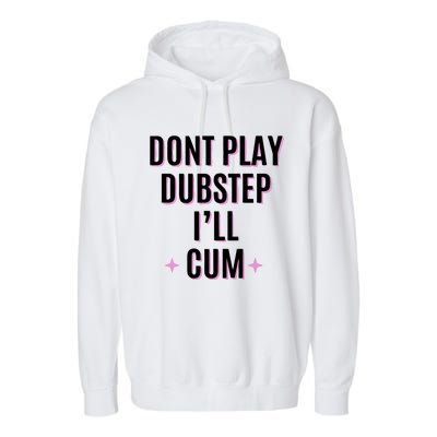 Dont Play Dubstep ILl Cum Garment-Dyed Fleece Hoodie