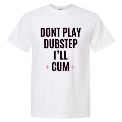 Dont Play Dubstep ILl Cum Garment-Dyed Heavyweight T-Shirt