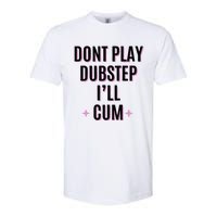 Dont Play Dubstep ILl Cum Softstyle CVC T-Shirt