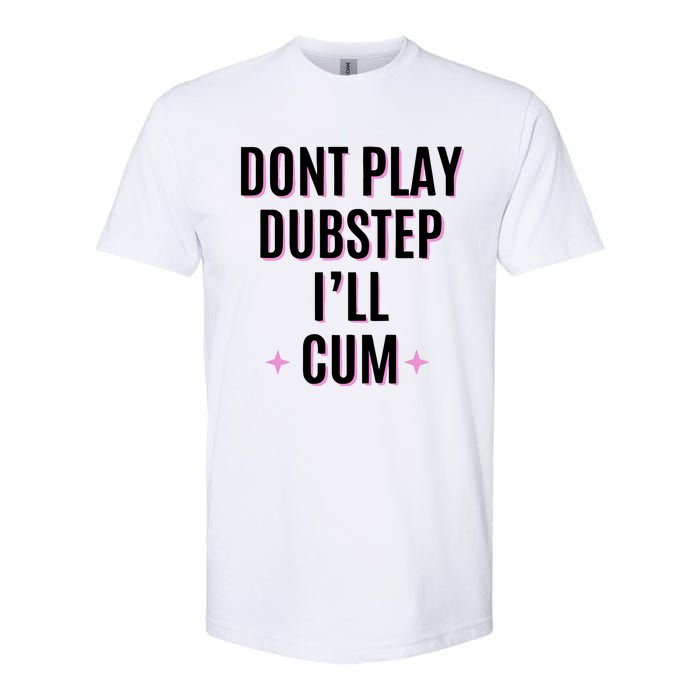 Dont Play Dubstep ILl Cum Softstyle CVC T-Shirt